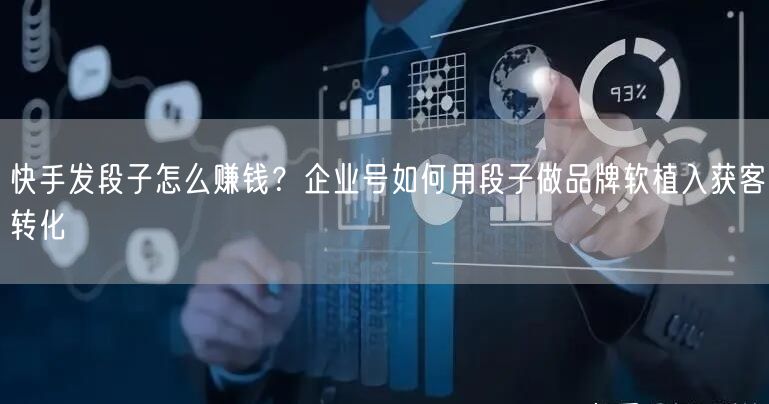 快手发段子怎么赚钱？企业号如何用段子做品牌软植入获客转化