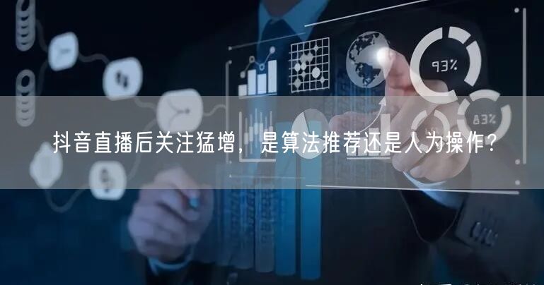 抖音直播后关注猛增，是算法推荐还是人为操作？