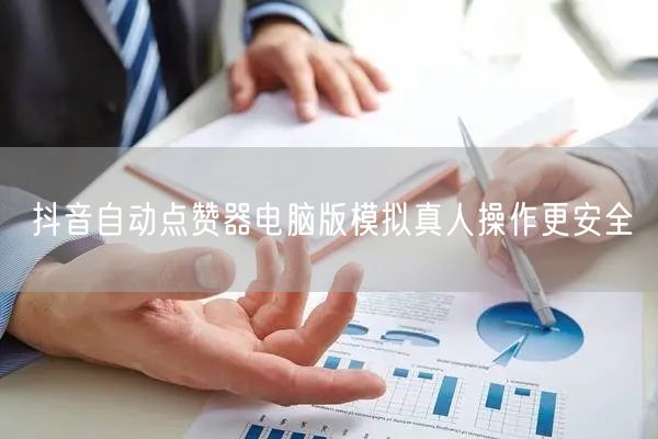 抖音自动点赞器电脑版模拟真人操作更安全