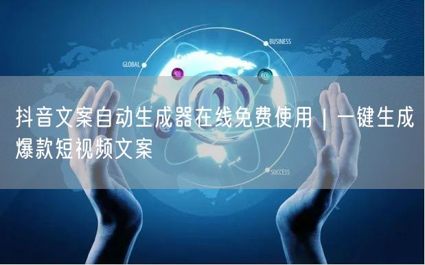 抖音文案自动生成器在线免费使用｜一键生成爆款短视频文案