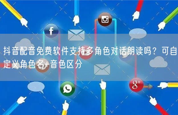 抖音配音免费软件支持多角色对话朗读吗？可自定义角色名+音色区