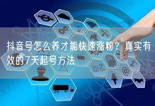 抖音号怎么养才能快速涨粉？真实有效的7天起号方法