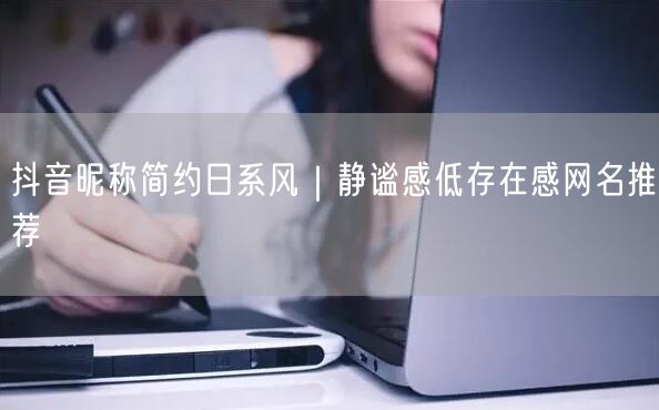 抖音昵称简约日系风｜静谧感低存在感网名推荐