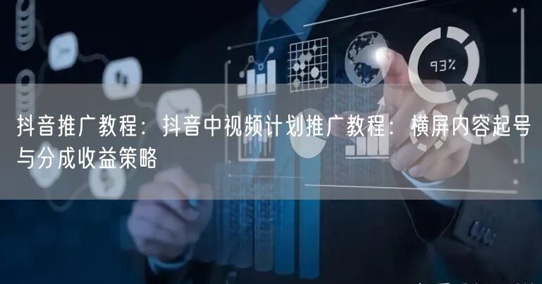 抖音推广教程：抖音中视频计划推广教程：横屏内容起号与分成收益
