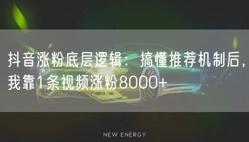 抖音涨粉底层逻辑：搞懂推荐机制后，我靠1条视频涨粉8000+
