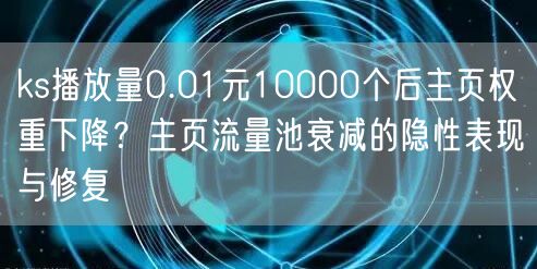ks播放量0.01元10000个后主页权重下降？主页流量池衰