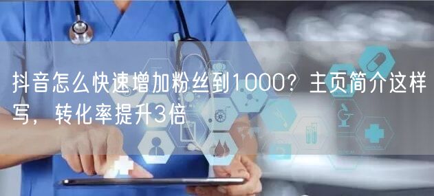 抖音怎么快速增加粉丝到1000？主页简介这样写，转化率提升3